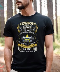 Cowboys Girl Hated By Many Loved By Plenty Heart On Her Sleeve Fire In Her Soul And A Mouth She Can’t Control Shirt