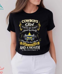 Cowboys Girl Hated By Many Loved By Plenty Heart On Her Sleeve Fire In Her Soul And A Mouth She Can’t Control Shirt