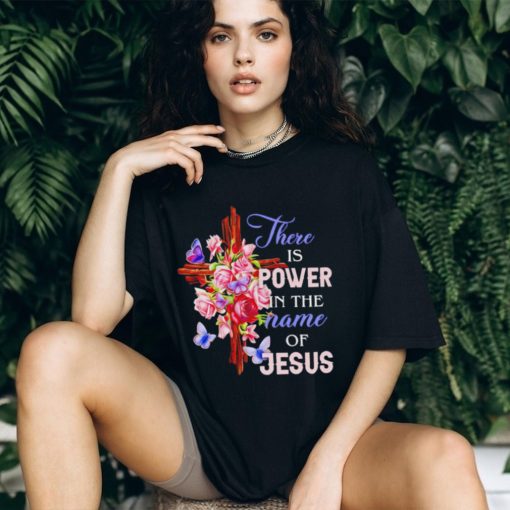 Crosses and roses there is power in the name of Jesus shirt
