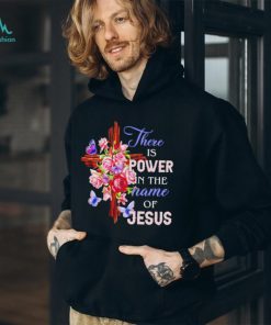 Crosses and roses there is power in the name of Jesus shirt