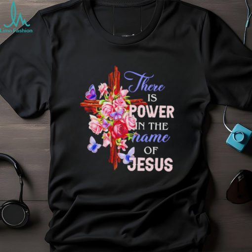 Crosses and roses there is power in the name of Jesus shirt
