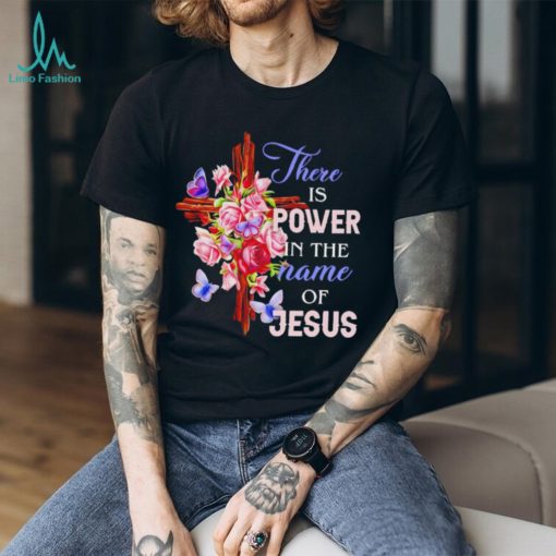 Crosses and roses there is power in the name of Jesus shirt
