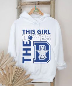 Dallas Cowboys football this girl loves the D shirt, hoodie, sweater, long sleeve and tank top Dallas Cowboys football this girl loves the D shirt