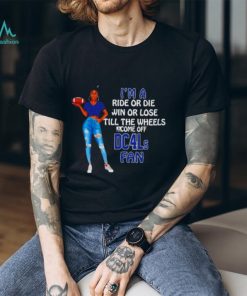 Dallas Cowboys supermodel football I’m a ride or die win or lose till the wheels come off Dc4ls fan shirt
