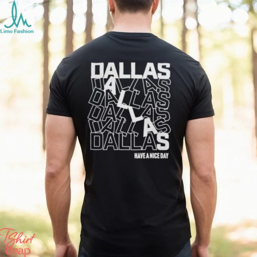 Dallas Dallas Dallas Dallas Dallas Dallas have a nice day shirt