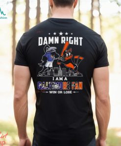 Damn Right I Am A Baltimore Sports Team Mascot Fan Win Or Lose Shirt
