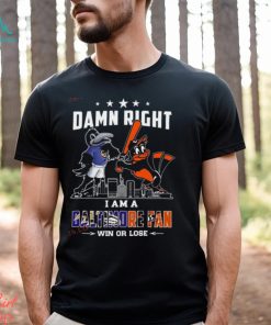 Damn Right I Am A Baltimore Sports Team Mascot Fan Win Or Lose Shirt, hoodie, sweater, long sleeve and tank top Damn Right I Am A Baltimore Sports Team Mascot Fan Win Or Lose Shirt