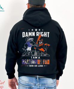 Damn Right I Am A Baltimore Sports Team Mascot Fan Win Or Lose Shirt, hoodie, sweater, long sleeve and tank top Damn Right I Am A Baltimore Sports Team Mascot Fan Win Or Lose Shirt