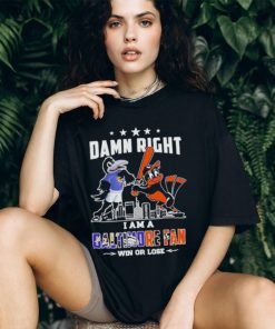 Damn Right I Am A Baltimore Sports Team Mascot Fan Win Or Lose T shirt, hoodie, sweater, long sleeve and tank top Damn Right I Am A Baltimore Sports Team Mascot Fan Win Or Lose T shirt