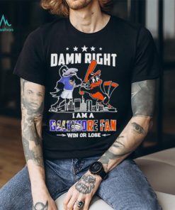 Damn Right I Am A Baltimore Sports Team Mascot Fan Win Or Lose T shirt, hoodie, sweater, long sleeve and tank top Damn Right I Am A Baltimore Sports Team Mascot Fan Win Or Lose T shirt