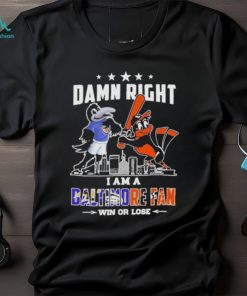 Damn Right I Am A Baltimore Sports Team Mascot Fan Win Or Lose T shirt, hoodie, sweater, long sleeve and tank top Damn Right I Am A Baltimore Sports Team Mascot Fan Win Or Lose T shirt