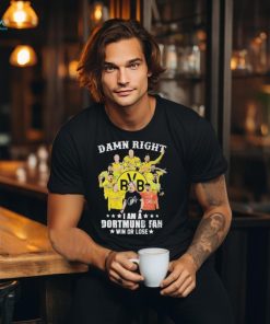 Damn Right I Am A Dortmund Fan Win Or Lose Signatures Shirt