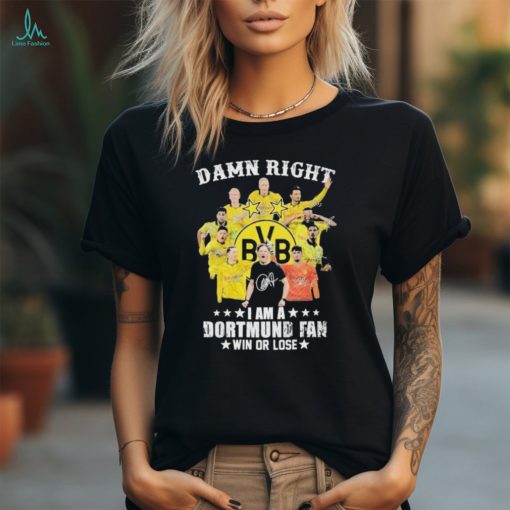 Damn Right I Am A Dortmund Fan Win Or Lose Signatures Shirt