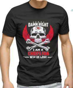 Damn Right I Am A Kansas City Chiefs Fan Win Or Lose Shirt
