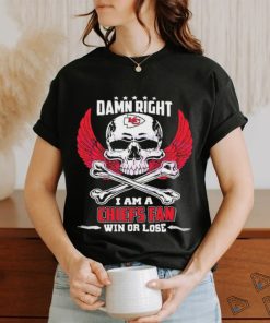 Damn Right I Am A Kansas City Chiefs Fan Win Or Lose Shirt
