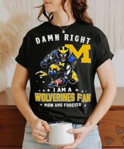 Damn Right I Am A Michigan Wolverines 2023 CFP National Champions Fan Now And Forever Shirt