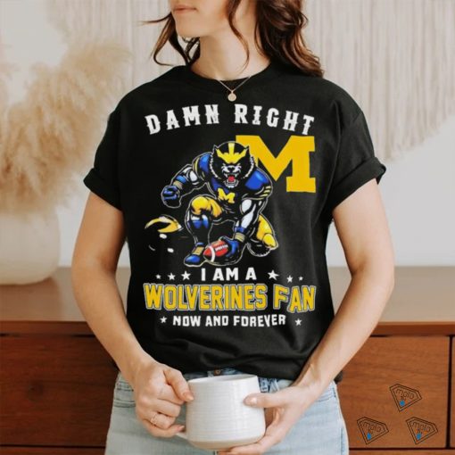 Damn Right I Am A Michigan Wolverines 2023 CFP National Champions Fan Now And Forever Shirt