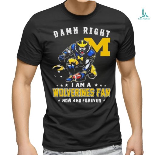 Damn Right I Am A Michigan Wolverines 2023 CFP National Champions Fan Now And Forever Shirt