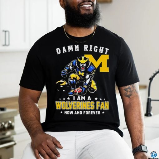 Damn Right I Am A Michigan Wolverines 2023 CFP National Champions Fan Now And Forever Shirt