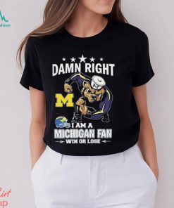 Damn Right I Am A Michigan Wolverines Fan Win Or Lose Tee Shirt