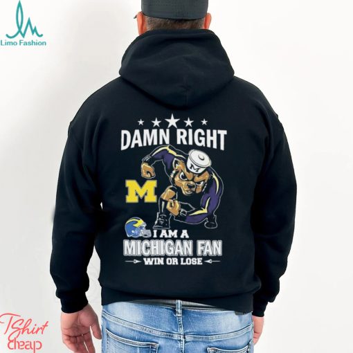 Damn Right I Am A Michigan Wolverines Fan Win Or Lose Tee Shirt