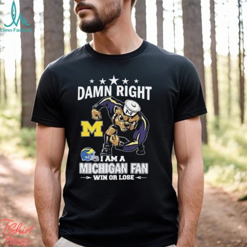 Damn Right I Am A Michigan Wolverines Fan Win Or Lose Tee Shirt