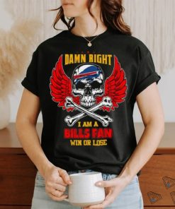 Damn Right I Am A Win Or Lose Skull Buffalo Bills Super Bowl T Shirt