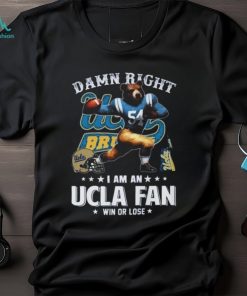Damn Right I Am An UCLA Bruins Mascot Fan Win or Lose Shirt