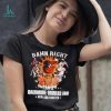 Damn right I am a Baltimore Orioles baseball fan now and forever signatures T shirt