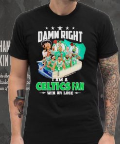 Damn right I am a Celtics fan win or lose signatures shirt