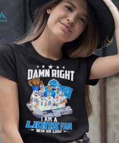 Damn right I am a Lions fan win or lose signatures shirt