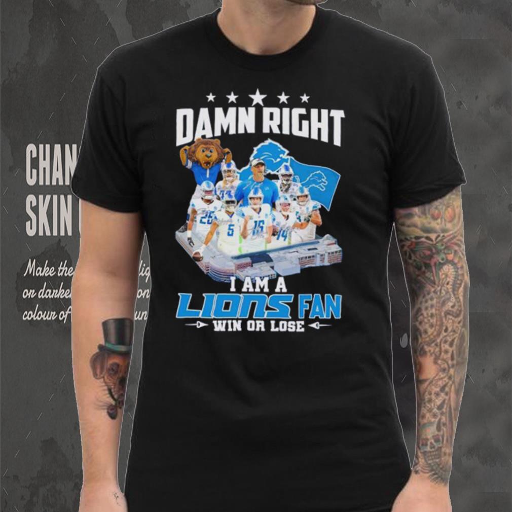 Damn right I am a Lions fan win or lose signatures shirt Damn right I am a Lions fan win or lose signatures shirt