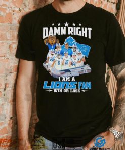 Damn right I am a Lions fan win or lose signatures shirt