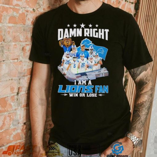 Damn right I am a Lions fan win or lose signatures shirt