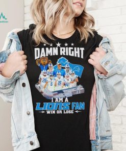 Damn right I am a Lions fan win or lose signatures shirt