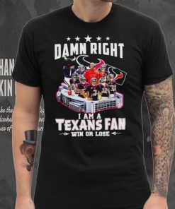 Damn right I am a Texans fan win or lose signatures shirt