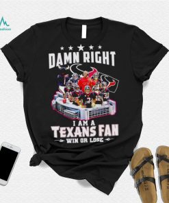 Damn right I am a Texans fan win or lose signatures shirt