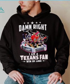 Damn right I am a Texans fan win or lose signatures shirt