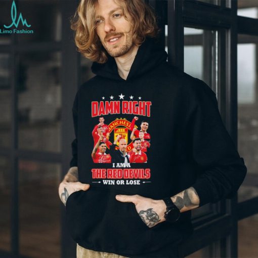 Damn right I am the Red devils win or lose Manchester United shirt