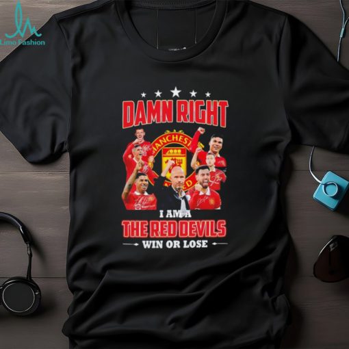 Damn right I am the Red devils win or lose Manchester United shirt