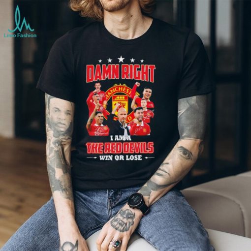 Damn right I am the Red devils win or lose Manchester United shirt
