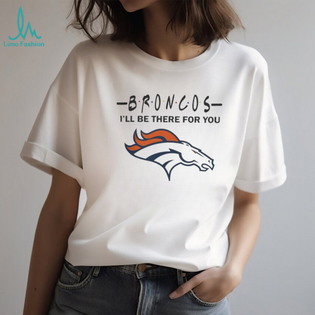 Denver Broncos Nfl I'll Be There For You Logo T Shirt - Limotees