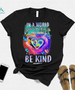 Design Autism In A World Where You Can Be Anything Be Kind Heart Shirt