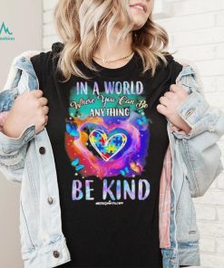 Design Autism In A World Where You Can Be Anything Be Kind Heart Shirt