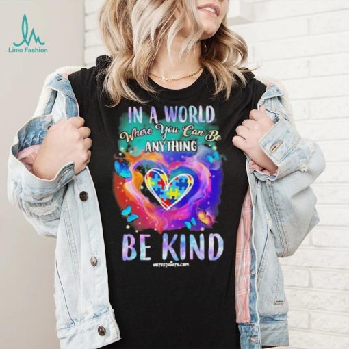 Design Autism In A World Where You Can Be Anything Be Kind Heart Shirt