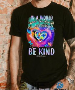 Design Autism In A World Where You Can Be Anything Be Kind Heart Shirt