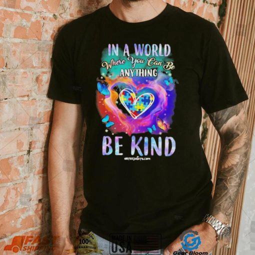 Design Autism In A World Where You Can Be Anything Be Kind Heart Shirt