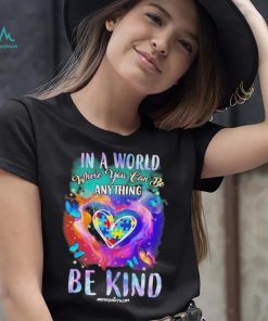 Design Autism In A World Where You Can Be Anything Be Kind Heart Shirt
