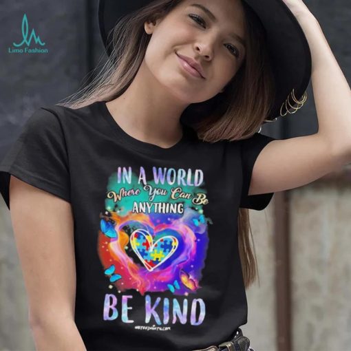 Design Autism In A World Where You Can Be Anything Be Kind Heart Shirt