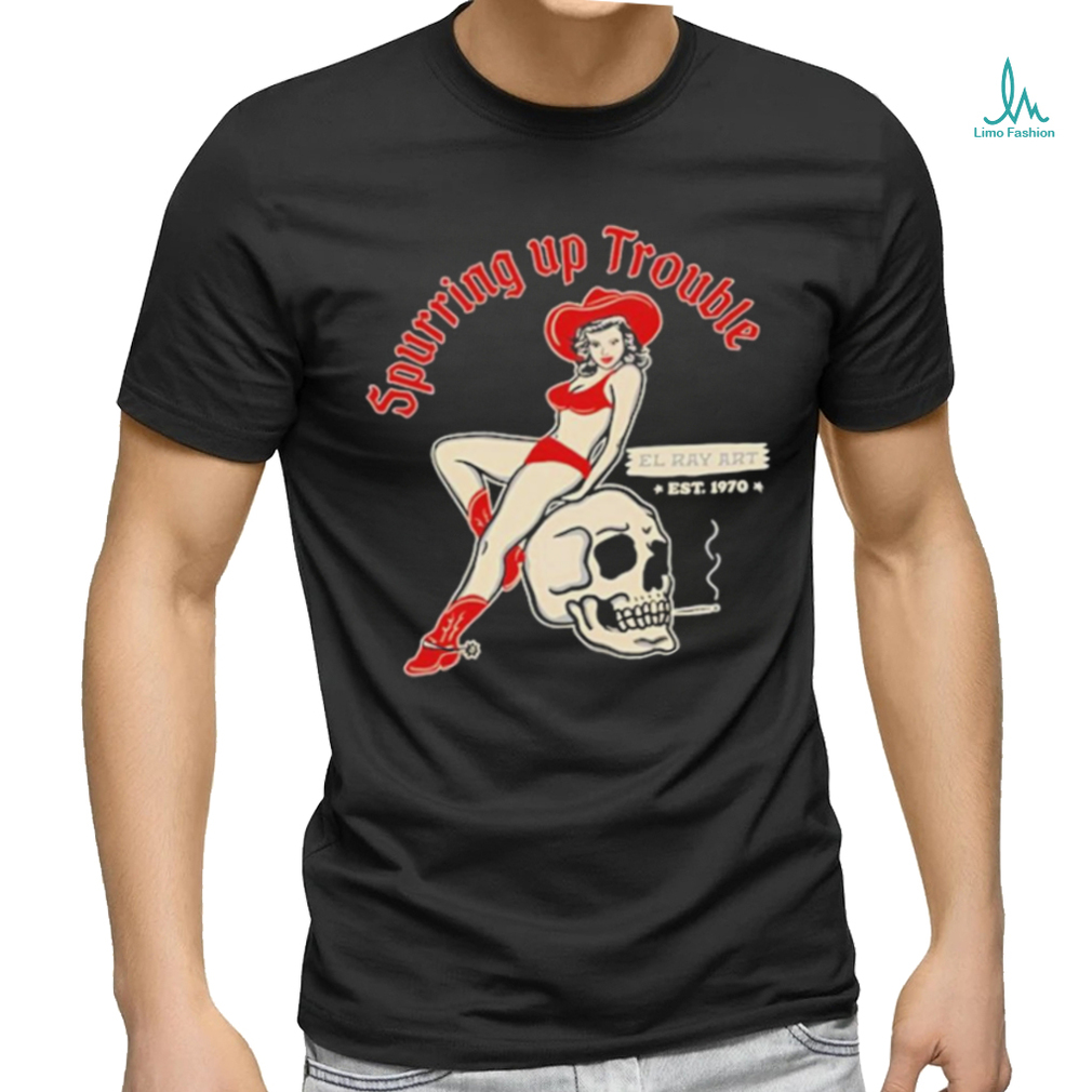 Design El Ray Artist Spurring Up Trouble Shirt Design El Ray Artist Spurring Up Trouble Shirt